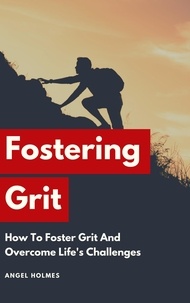 Angel Holmes - Fostering Grit - How To Foster Grit And Overcome Life's Challenges.