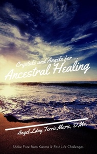  Angel Lady Terrie Marie - Crystals and Angels for Ancestral Healing: Shake Free from Karma &amp; Past Life Challenges.