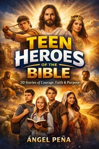 Teen Heroes of the Bible: 20 Inspiring Stories