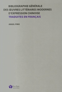Angel Pino - Bibliographie générale des oeuvres littéraires modernes d'expression chinoise traduites en français.