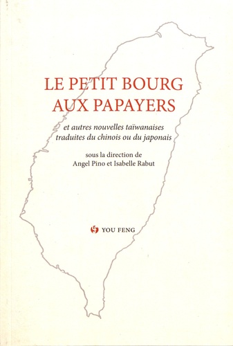 Angel Pino et Isabelle Rabut - Le petit bourg aux papayers - Anthologie historique de la prose romanesque taïwanaise moderne Volume 1.