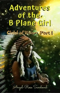  Angel-Rose Sandoval - Adventures of the B Plane Girl - Child of Vision, Part I.