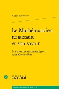 Angela Axworthy - Le Mathématicien renaissant et son savoir - Le statut des mathématiques selon Oronce Fine.