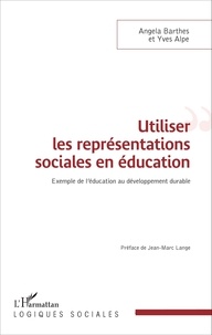 Angela Barthes et Yves Alpe - Utiliser les représentations sociales en éducation - Exemple de l'éducation au développement durable.