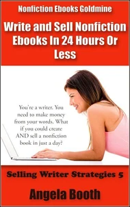 Nonfiction Ebooks Goldmine: Write and Sell Nonfiction Ebooks In 24 Hours Or Less