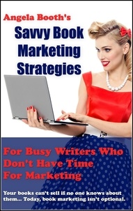  Angela Booth - Savvy Book Marketing Strategies For Busy Writers Who Don't Have Time For Marketing.