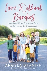 Angela Braniff - Love Without Borders - How Bold Faith Opens the Door to Embracing the Unexpected.