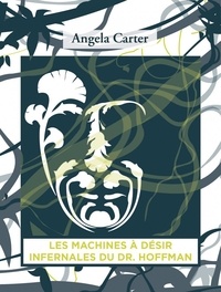 Angela Carter - Les machines à désir infernales du docteur Hoffman.