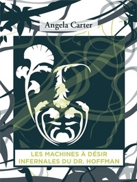 Angela Carter et Maxime Berrée - Les Machines à désir infernales du Docteur Hoffman.