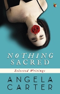 Angela Carter - Nothing Sacred - Selected Writings.