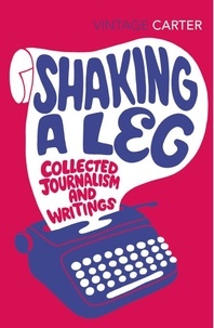 Angela Carter - Shaking A Leg - Collected Journalism and Writings.
