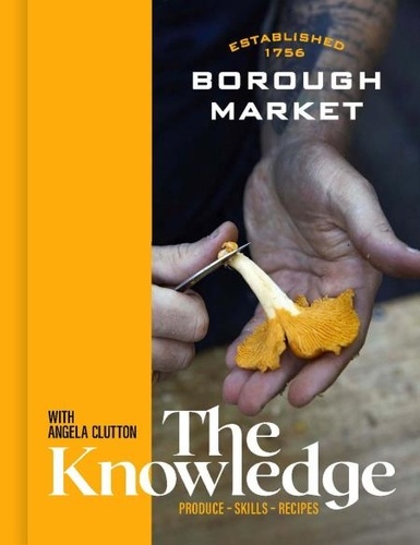 Borough Market: The Knowledge. Produce – Skills – Recipes