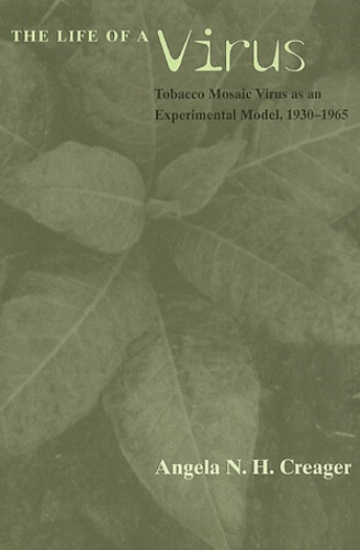 Angela Creager - The Life Of A Virus. Tobacco Mosaic Virus As An Experimental Model, 1930-1965.