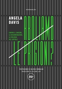 Angela Davis et Valeria Verdolini - Aboliamo le prigioni? - Contro il carcere, la discriminazione, la violenza del capitale.