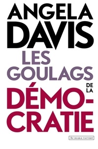 Angela Davis - Les goulags de la démocratie - Réflexions et entretiens.
