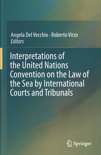 Angela Del Vecchio et Roberto Virzo - Interpretations of the United Nations Convention on the Law of the Sea by International Courts and Tribunals.