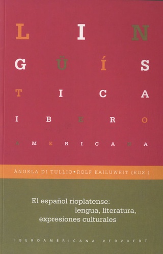 Angela Di Tullio et Rolf Kailuweit - El español rioplatense - Lengua, literatura, expresiones culturales.