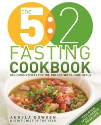 Angela Dowden - The 5:2 Fasting Cookbook - More Recipes for the 2 Day Fasting Diet. Delicious Recipes for 600 Calorie Days.