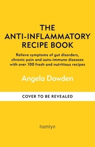 Angela Dowden - The Anti-Inflammatory Recipe Book.