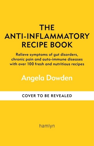 Angela Dowden - The Anti-Inflammatory Recipe Book.