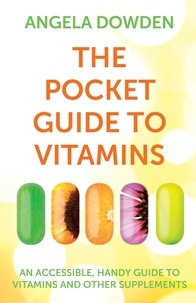Angela Dowden - The Pocket Guide to Vitamins - An accessible, handy guide to vitamins and other supplements.