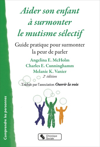 Aider son enfant à surmonter le mutisme sélectif. Guide pratique pour surmonter la peur de parler 2e édition