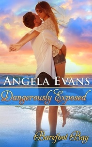  Angela Evans - Dangerously Exposed - Barefoot Bay: Dangerously, #3.
