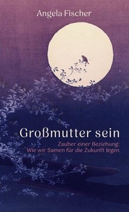 Meilleur téléchargement d'ebook collection Großmutter sein - Zauber einer Beziehung: Wie wir Samen für die Zukunft legen (French Edition) 9783769384499 FB2 CHM