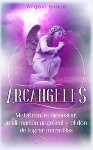 Arcángeles: Metatrón, el bienestar, la alineación angelical y el don de lograr maravillas