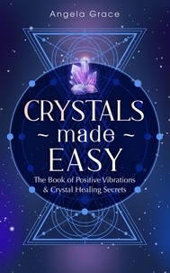  Angela Grace - Crystals Made Easy: The Book of Positive Vibrations &amp; Crystal Healing Secrets - (Energy Secrets).