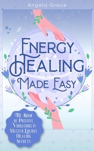  Angela Grace - Energy Healing Made Easy: The Book of Positive Vibrations &amp; Master Energy Healing Secrets - (Energy Secrets), #1.