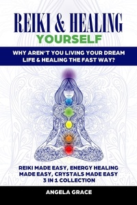  Angela Grace - Reiki &amp; Healing Yourself 3 in 1 Collection: Why Aren’t You Living Your Dream Life &amp; Healing The Fast Way? - (Energy Secrets).