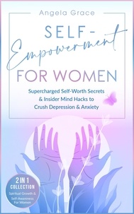  Angela Grace - Self-Empowerment for Women: Supercharged Self-Worth Secrets &amp; Insider Mind Hacks to Crush Depression &amp; Anxiety - Spiritual Growth &amp; Self-Awareness For Women 2 in 1 Collection - Divine Feminine Energy Awakening.