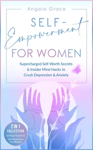 Self-Empowerment for Women: Supercharged Self-Worth Secrets &amp; Insider Mind Hacks to Crush Depression &amp; Anxiety - Spiritual Growth &amp; Self-Awareness For Women 2 in 1 Collection