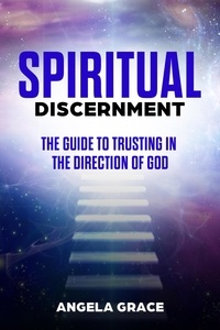  Angela Grace - Spiritual Discernment: The Guide to Trusting in the Direction of God.