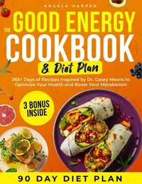 The Good Energy Cookbook &amp; Diet Plan: 365+ Days of Recipes Inspired by Dr. Casey Means to Optimize Your Health and Boost Your Metabolism