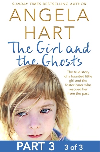 Angela Hart - The Girl and the Ghosts Part 3 of 3 - The true story of a haunted little girl and the foster carer who rescued her from the past.