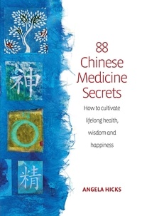 Angela Hicks - 88 Chinese Medicine Secrets - How the wisdom of China can help you to stay healthy and live longer.