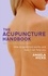 The Acupuncture Handbook. How acupuncture works and how it can help you