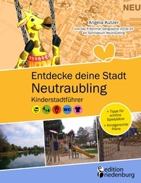 Angela Kutzer - Entdecke deine Stadt Neutraubling: Kinderstadtführer + Tipps für schöne Spielplätze + Kindgerechte Pläne - Für alle Kinder ab 6 Jahren, ihre Familien, FreundInnen und LehrerInnen!.