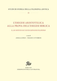 Angela Longo et Tiziano F. Ottobrini - L’esegesi aristotelica alla prova dell’esegesi biblica - Il De opificio mundi di Giovanni Filopono.