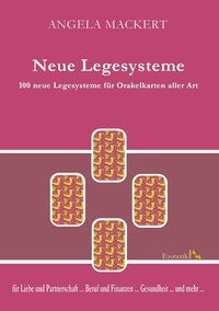 Angela Mackert - Neue Legesysteme - 100 neue Legesysteme für Orakelkarten aller Art.