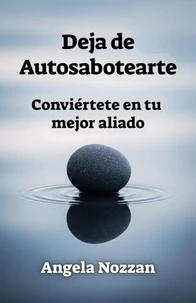 Deja de Autosabotearte. Conviértete en tu mejor aliado