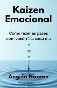 Kaizen Emocional. Como fazer as pazes com você 1% a cada dia