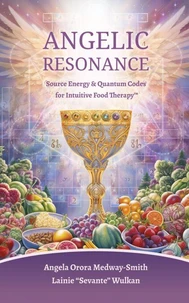 Angelic Resonance: Source Energy &amp; Quantum Codes for Intuitive Food Therapy™