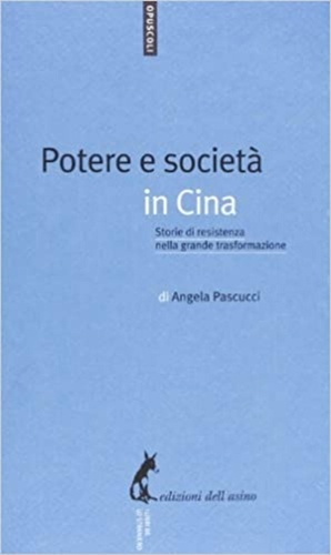Angela Pascucci - Potere e società in Cina - Storie di resistenza nella grande trasformazione.