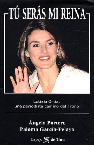 Angela Portero et Paloma Garcia-Pelayo - Tu seras mi reina - Letizia Ortiz, una periodista camino del Trono.