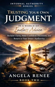 Internal Authority  Book Two   Trusting Your Own Judgment    A Guide to Clarity in a World of Endless Advice