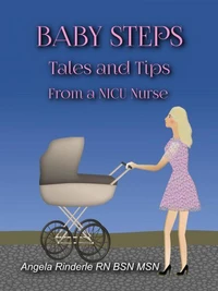 Baby Steps: Tales and Tips from a NICU Nurse