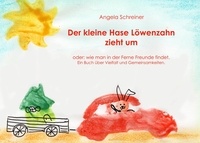 Angela Schreiner - Der kleine Hase Löwenzahn zieht um - oder: wie man Freunde in der Ferne findet.